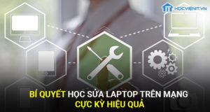 Bí quyết học sửa laptop trên mạng cực kỳ hiệu quả