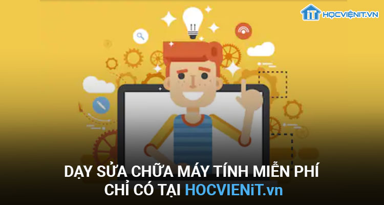 Dạy sửa chưa máy tính miễn phí chỉ có tại HOCVIENiT.vn