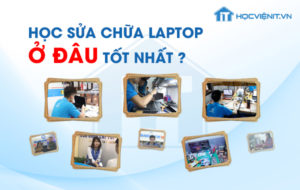 Học sửa chữa Laptop ở đâu tốt nhất?