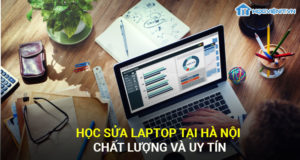 Học sửa laptop tại Hà Nội chất lượng và uy tín