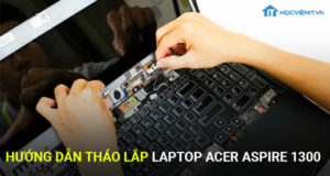 Hướng dẫn tháo lắp laptop acer aspire