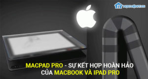 MacPad Pro - Sự kết hợp hoàn hảo của Macbook và iPad Pro