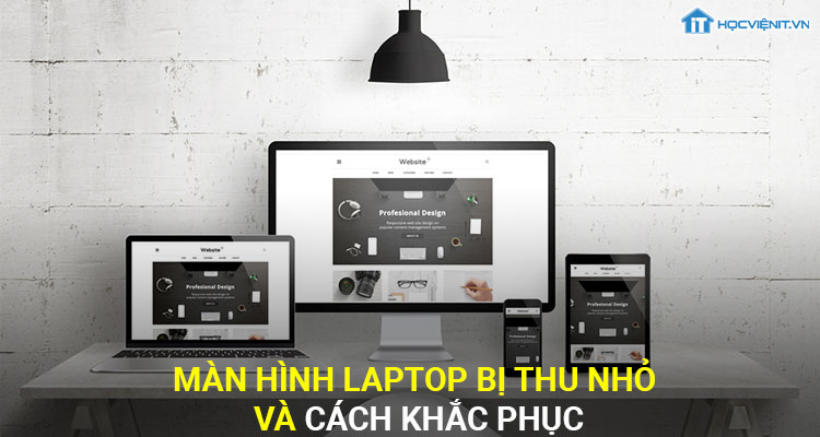 Màn Hình Laptop Bị Thu Nhỏ Và Cách Khắc Phục - Hocvienit.Vn