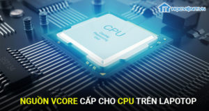 Nguồn VCORE cấp cho CPU trên Laptop