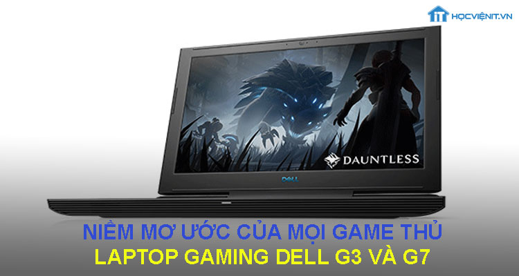 Niềm mơ ước của mọi game thủ - Laptop Gaming Dell G3 và G7