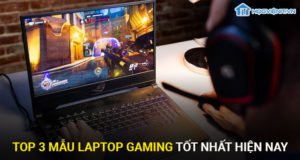 Top 3 mẫu Laptop Gaming tốt nhất hiện nay