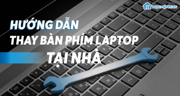 Hướng dẫn thay bàn phím tại nhà