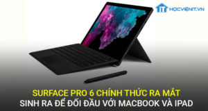 Surface pro 6 chính thức ra mắt - Sinh ra để đối đầu với Macbook Và iPad