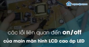 Các lỗi liên qua đến On/Off của Main màn hình LCD cao áp LED