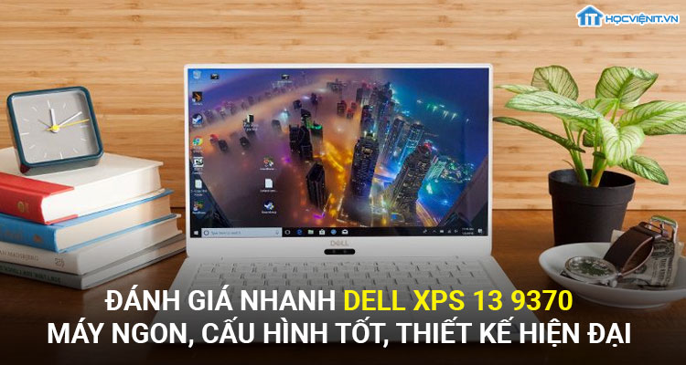 Đánh giá nhanh Dell XPS 13 9370 máy ngon, cấu hình tốt, thiết kế hiện đại