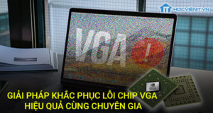 Giải pháp khắc phục lỗi Chip VGA hiệu quả cùng chuyên gia