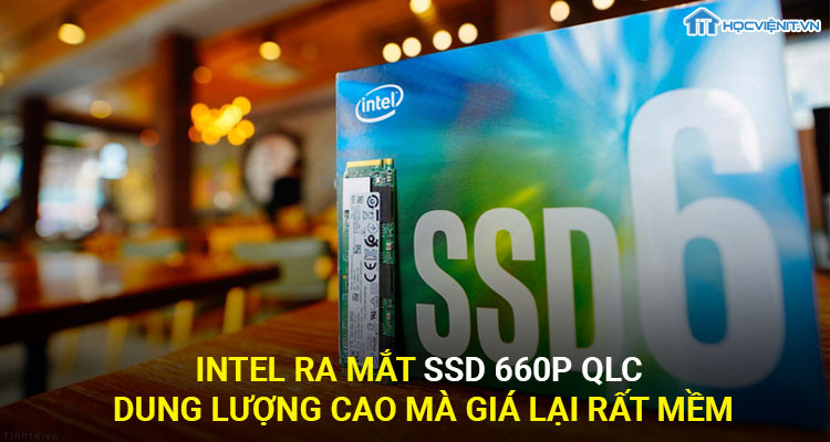 Intel ra mắt SSD 660P QLC dung lượng cao mà giá lại mềm