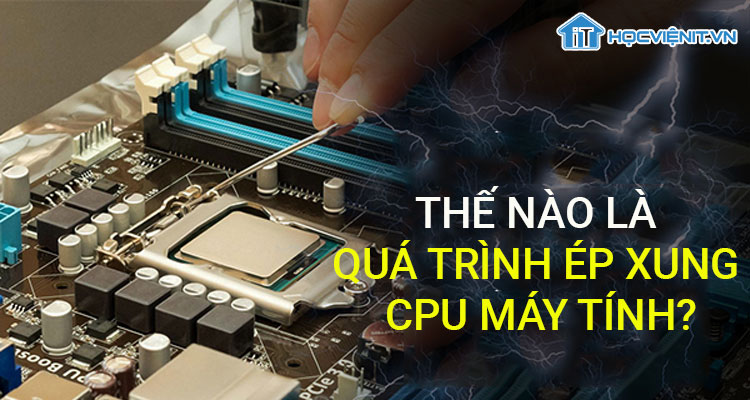 Thế nào là quá trình ép xung CPU máy tính?