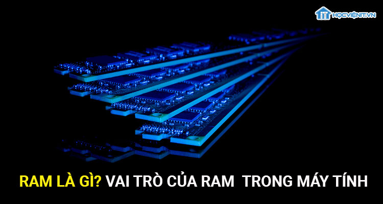 Ram là gì? Vài trò của Ram máy tính