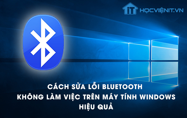 Cách sửa lỗi Bluetooth không làm việc trên máy tính Windows hiệu quả