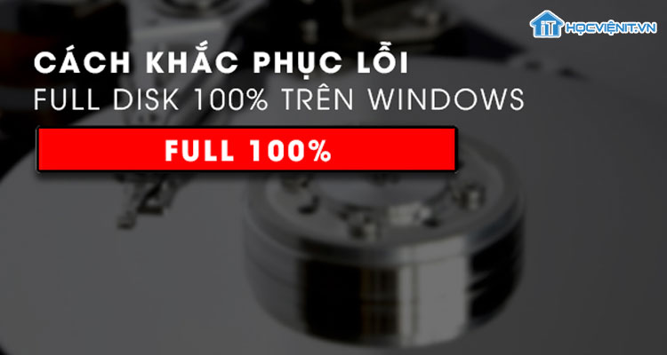 Khắc phục lỗi Full Disk 100% trên Windows