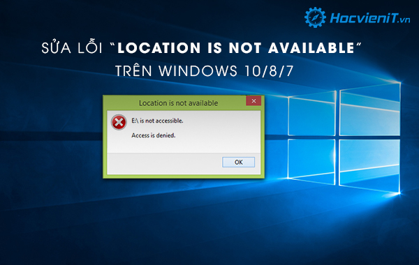 Sửa lỗi “Location is not available” trên Windows 10/8/7