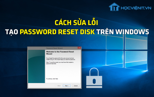 Cách sửa lỗi tạo Password Reset Disk trên Windows