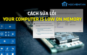 Cách sửa lỗi your computer is low on memory