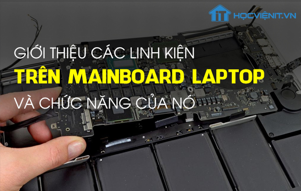 Giới thiệu các linh kiện trên Mainboard Laptop và chức năng của nó