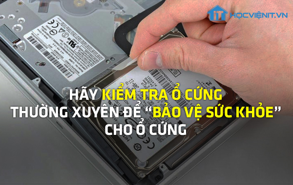 Hãy kiểm tra ổ cứng thường xuyên để “bảo vệ sức khỏe” cho ổ cứng
