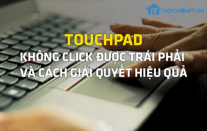 Touchpad không click được trái phải và cách giải quyết hiệu quả