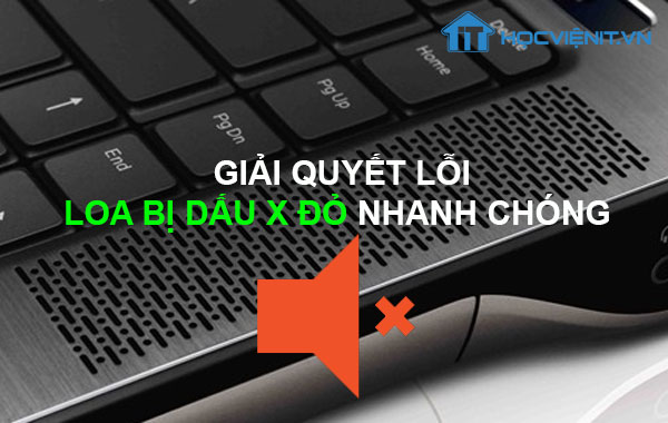 Giải quyết lỗi loa bị dấu X đỏ nhanh chóng