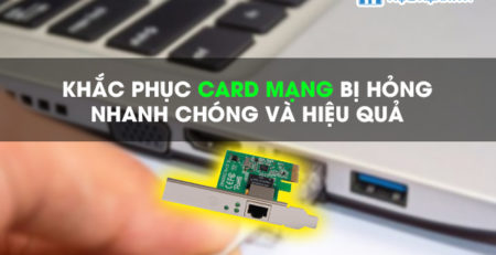 Khắc phục card mạng bị hỏng nhanh chóng và hiệu quả