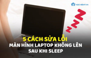 5 cách sửa lỗi màn hình laptop không lên sau khi sleep