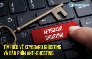 Tìm hiểu về Keyboard ghosting và bàn phím anti-ghosting