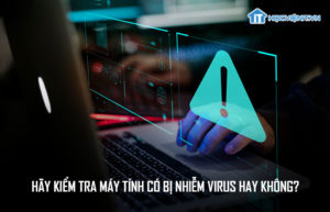 Hãy kiểm tra máy tính có bị nhiễm virus hay không?