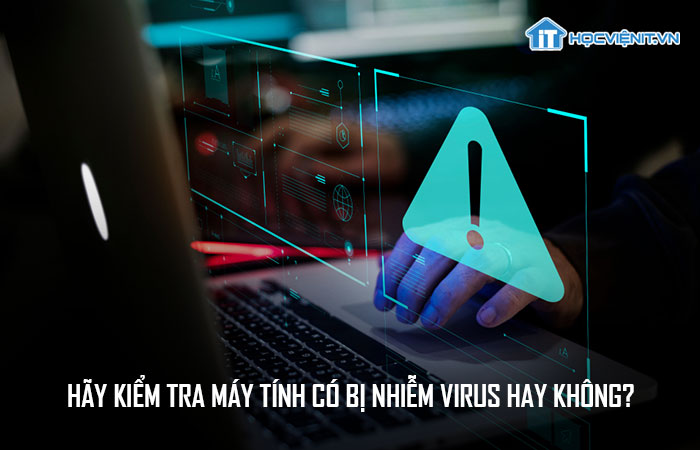 Hãy kiểm tra máy tính có bị nhiễm virus hay không?