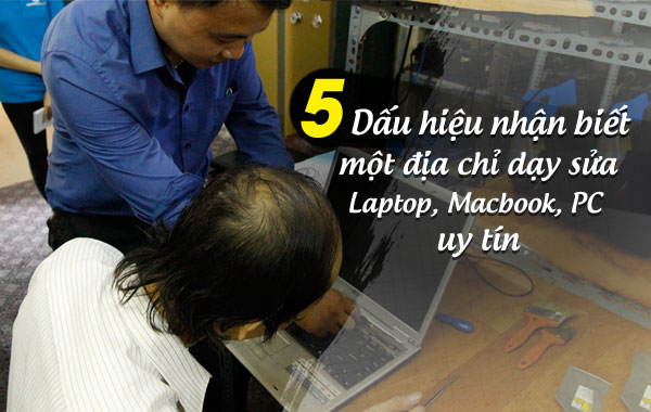 5 dấu hiệu nhận biết một địa chỉ dạy sửa Laptop, Macbook, PC uy tín