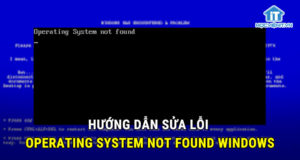 Hướng dẫn sửa lỗi Operating System Not Found Windows