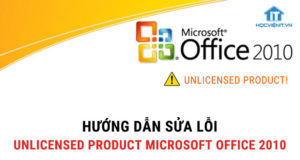 Hướng dẫn sửa lỗi Unlicensed Product Microsoft Office 2010