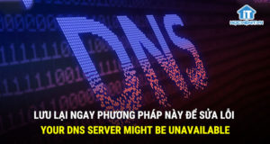 Lưu lại ngay phương pháp này để sửa lỗi Your DNS server might be unavailable
