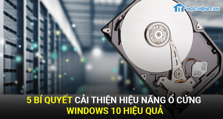 5 Bí quyết cải thiện hiệu năng ổ cứng Windows 10 hiệu quả