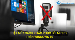 Bật mí 7 cách khắc phục lỗi micro trên Windows 10