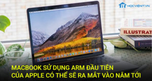 Macbook sử dụng ARM đầu tiên của Apple có thể sẽ ra mắt vào năm tới