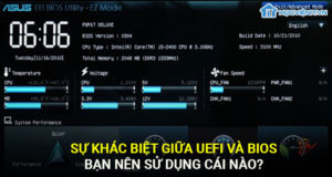 Sự khác biệt giữa UEFI và BIOS? Bạn nên sử dụng cái nào?