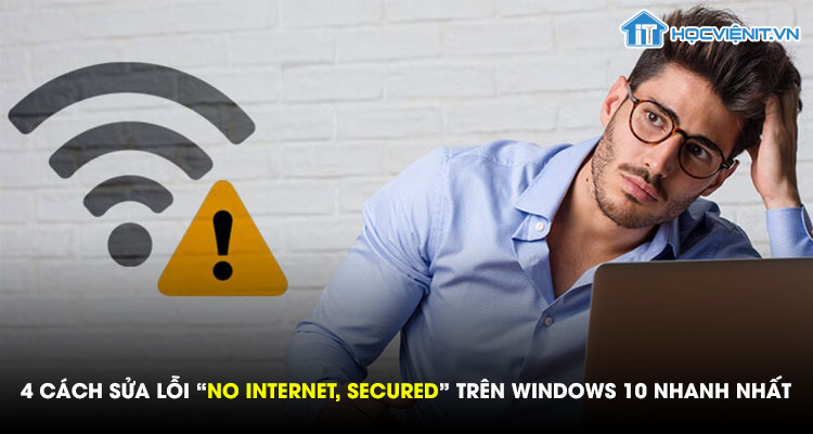 4 cách sửa lỗi “No Internet, Secured” trên Windows 10 nhanh nhất