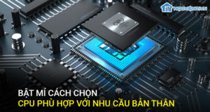 Bật mí cách chọn CPU phù hợp với nhu cầu bản thân