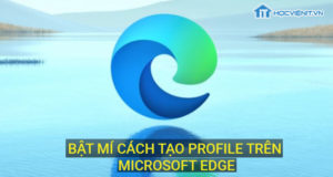 Bật mí cách tạo Profile trên Microsoft Edge