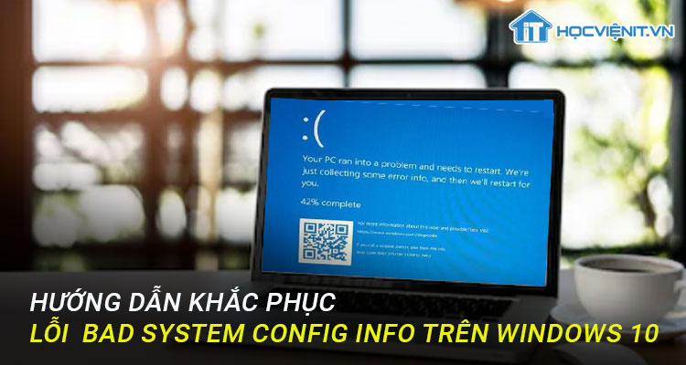 Hướng dẫn khắc phục lỗi “Bad System Config Info” trên Windows 10
