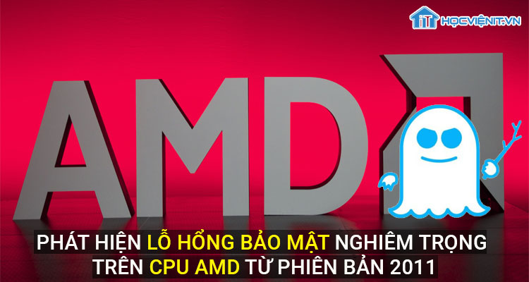 Phát hiện lõ hổng bảo mật nghiêm trọng trên CPU AMD từ phiên bản năm 2011
