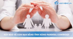 Hãy bảo vệ con bạn bằng tính năng Parental controls!