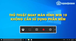 Thủ thuật quay màn hình Win 10 mà không cần sử dụng phần mềm