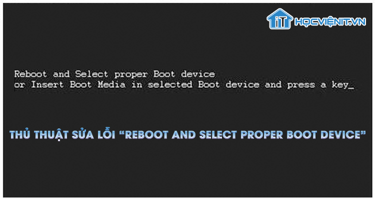 Thủ thuật sửa lỗi “ReBoot and Select proper Boot device”