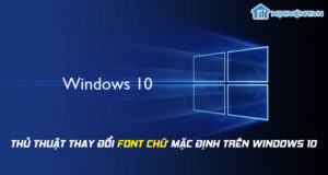 Thủ thuật thay đổi font chữ mặc định trên Windows 10