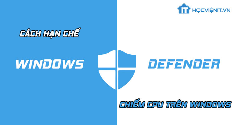 Cách hạn chế Windows Defender chiếm CPU trên Windows